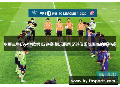 水原三星历史性降级K2联赛 揭示韩国足球俱乐部面临的新挑战