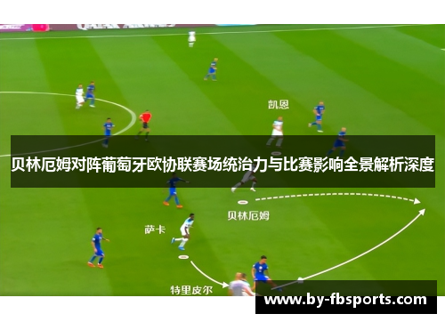 贝林厄姆对阵葡萄牙欧协联赛场统治力与比赛影响全景解析深度 贝林厄姆对阵葡萄牙欧协联赛场统治力与比赛影响全景解析深度