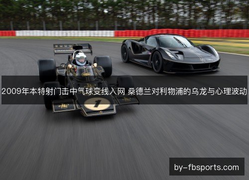 2009年本特射门击中气球变线入网 桑德兰对利物浦的乌龙与心理波动